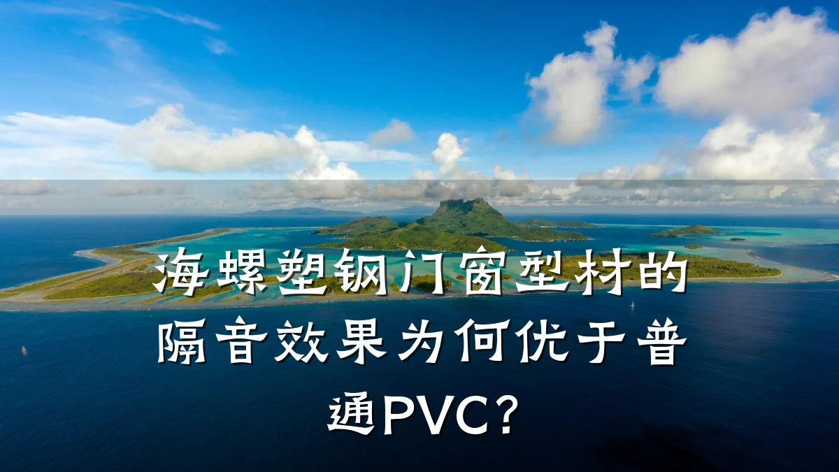 海螺塑钢门窗型材的隔音效果为何优于普通PVC?