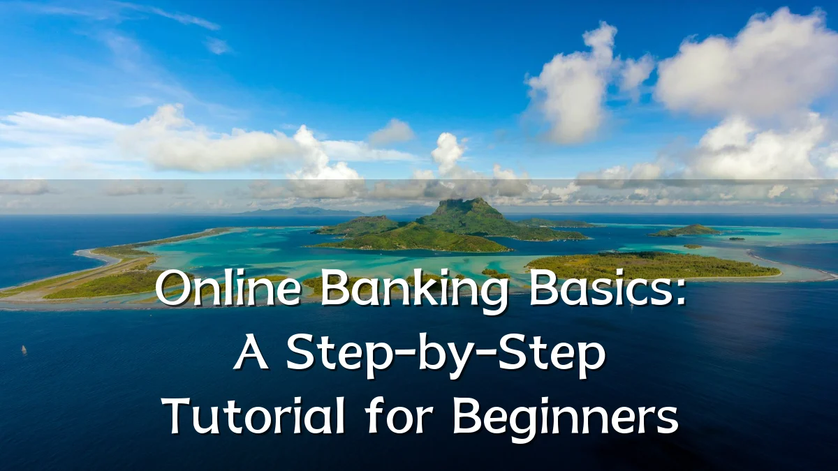 Online Banking Basics: A Step-by-Step Tutorial for Beginners