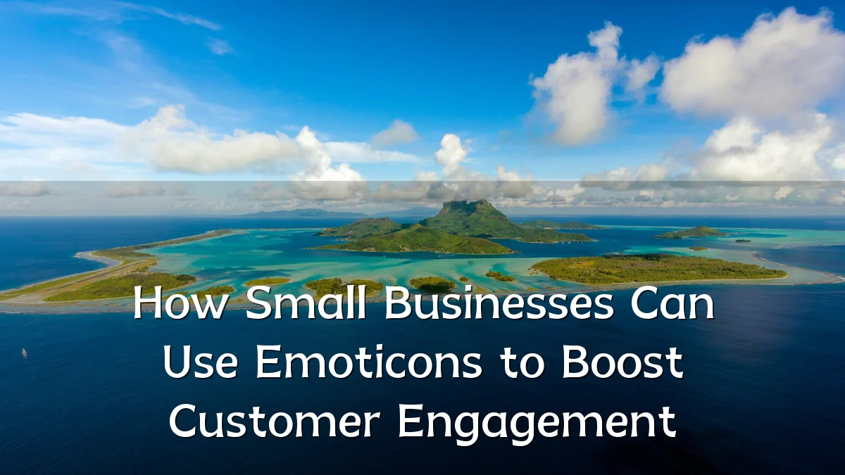 How Small Businesses Can Use Emoticons to Boost Customer Engagement