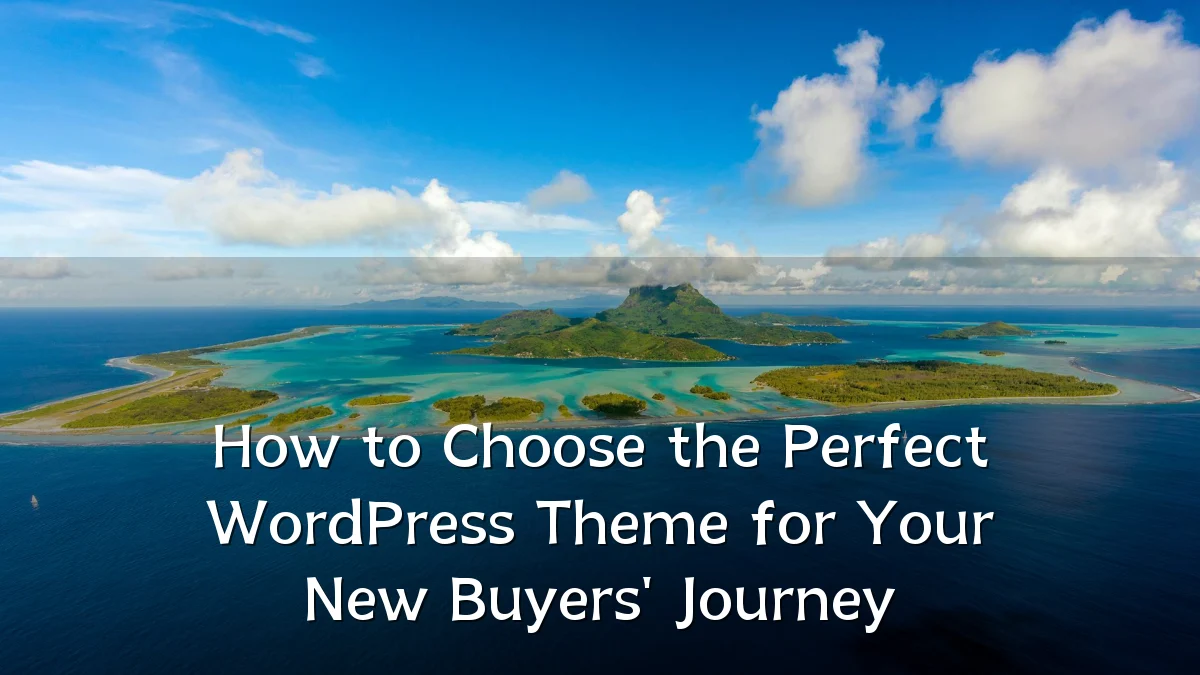 How to Choose the Perfect WordPress Theme for Your New Buyers' Journey