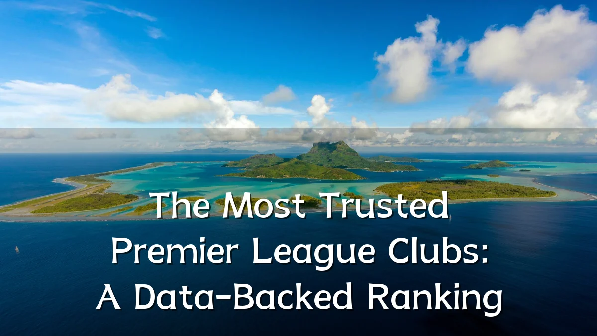 The Most Trusted Premier League Clubs: A Data-Backed Ranking