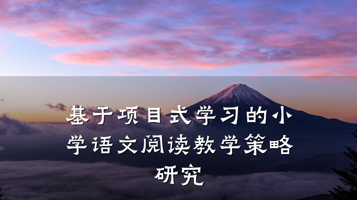 基于项目式学习的小学语文阅读教学策略研究
