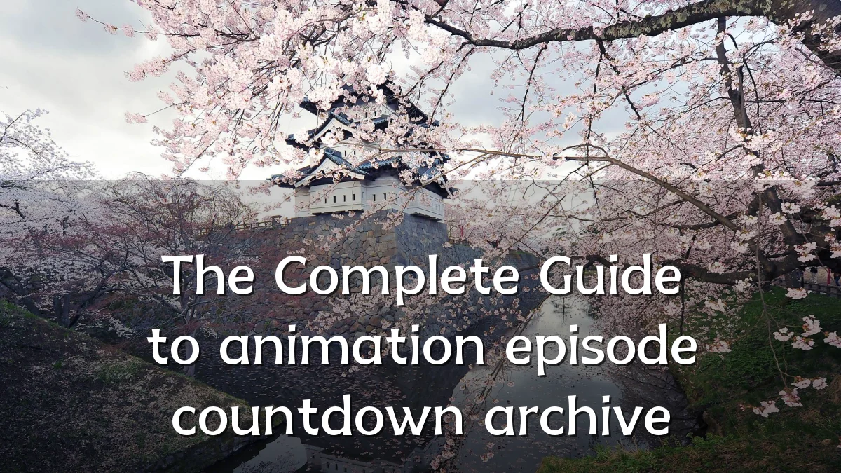 The Complete Guide to animation episode countdown archive