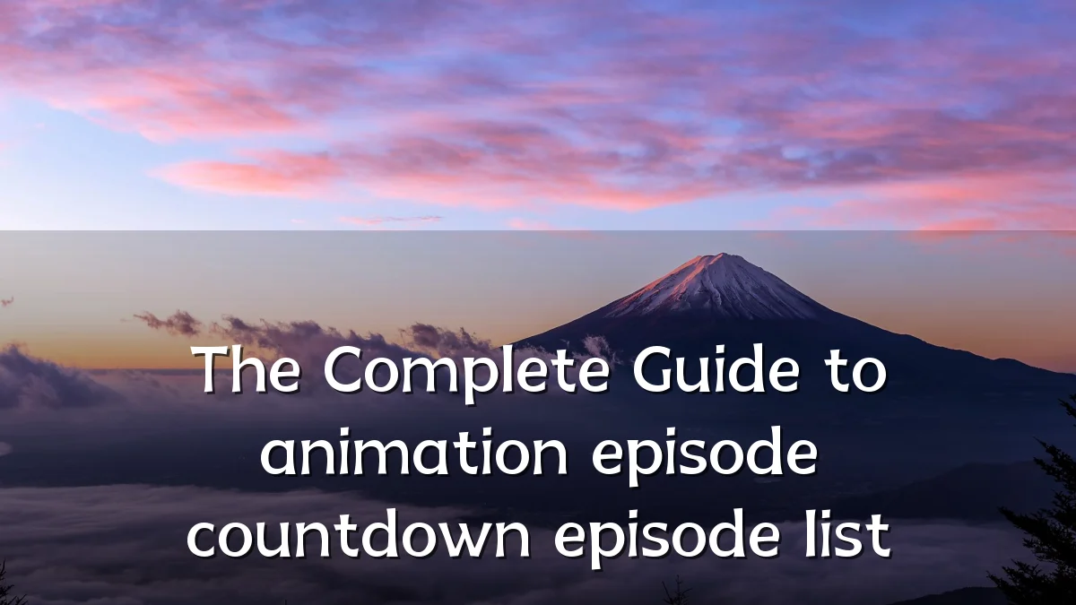 The Complete Guide to animation episode countdown episode list