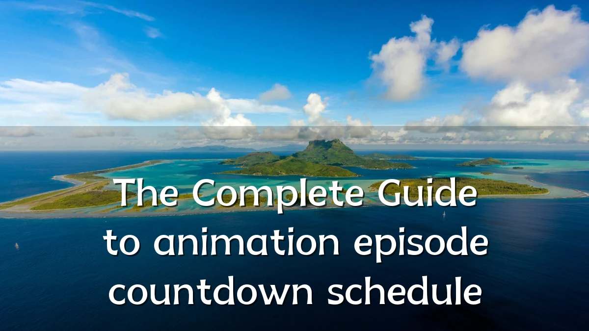 The Complete Guide to animation episode countdown schedule