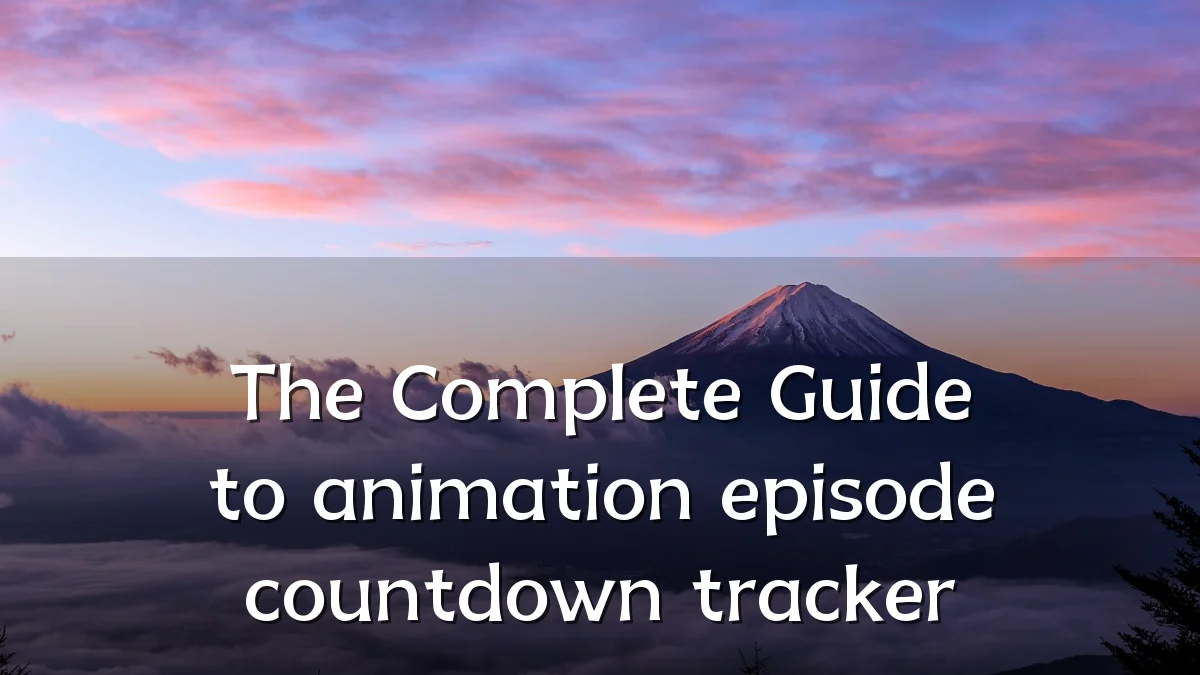 The Complete Guide to animation episode countdown tracker