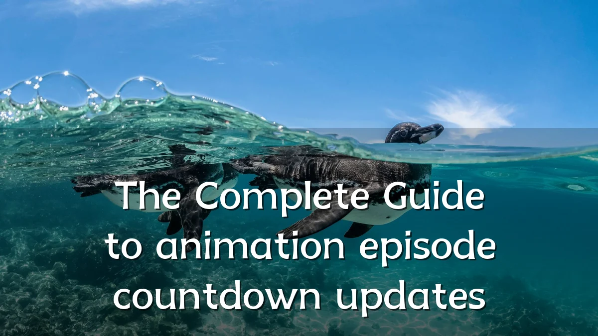 The Complete Guide to animation episode countdown updates