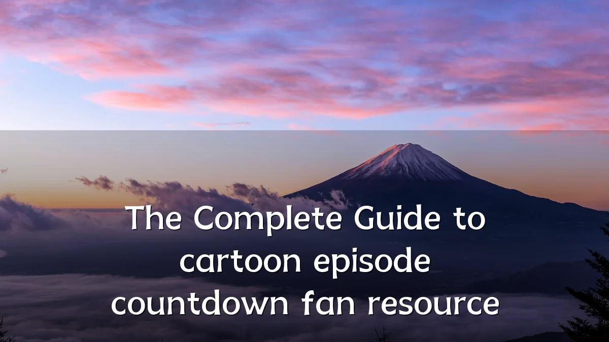 The Complete Guide to cartoon episode countdown fan resource