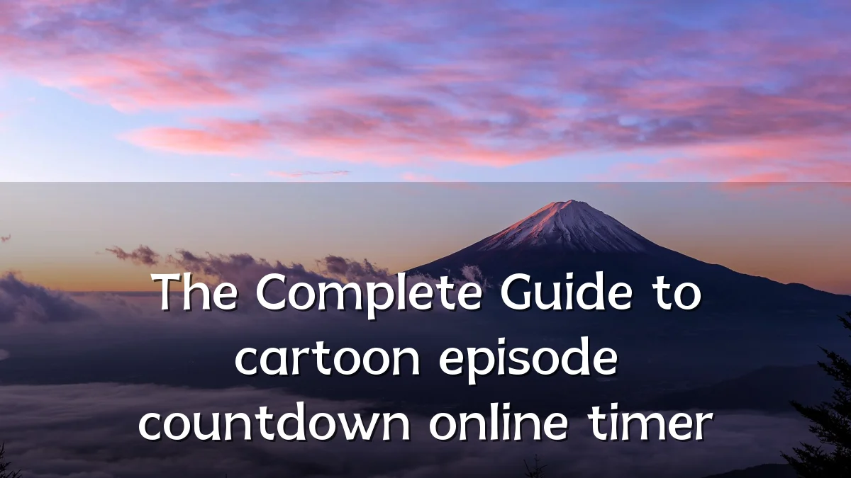 The Complete Guide to cartoon episode countdown online timer