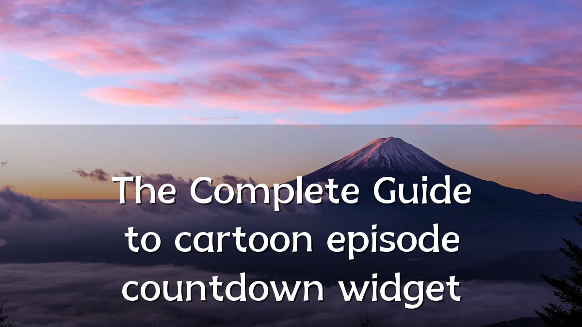 The Complete Guide to cartoon episode countdown widget