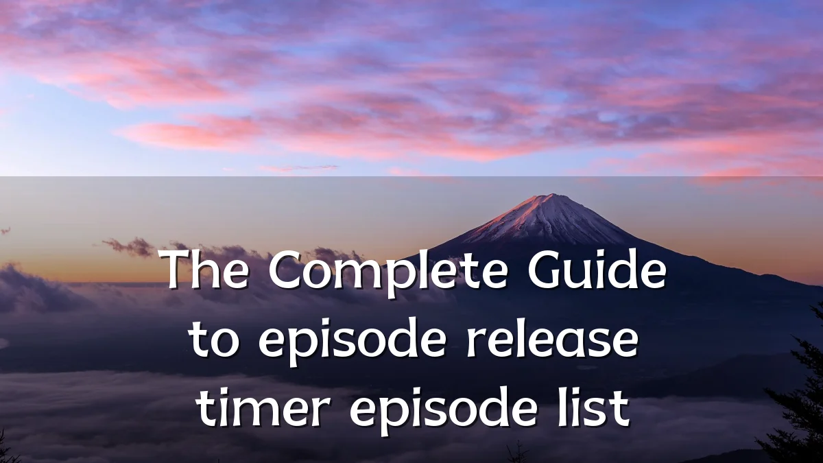 The Complete Guide to episode release timer episode list