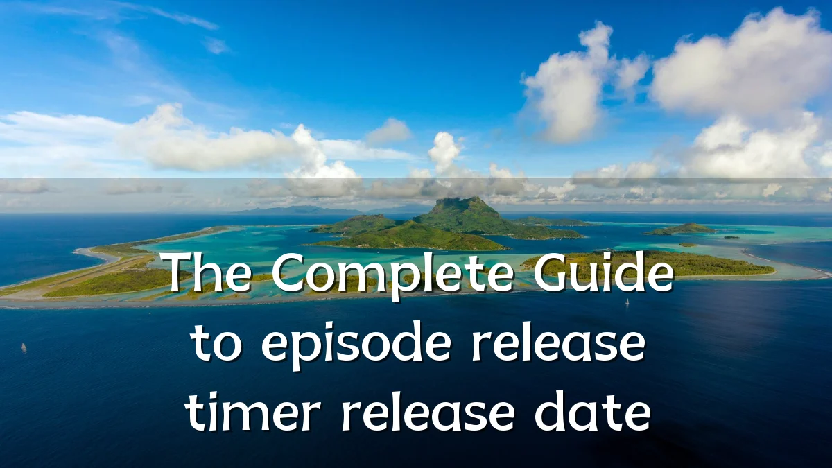 The Complete Guide to episode release timer release date