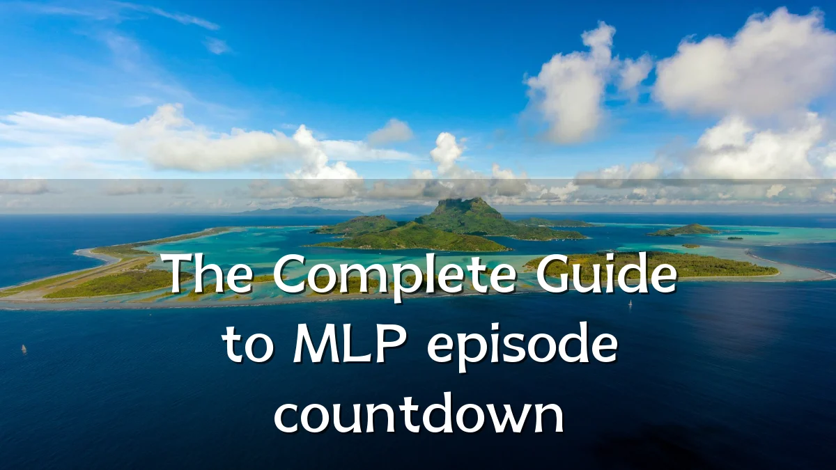 The Complete Guide to MLP episode countdown