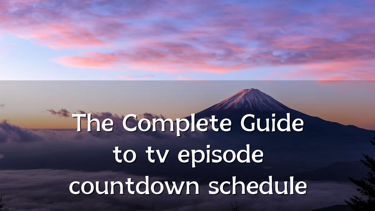 The Complete Guide to tv episode countdown schedule