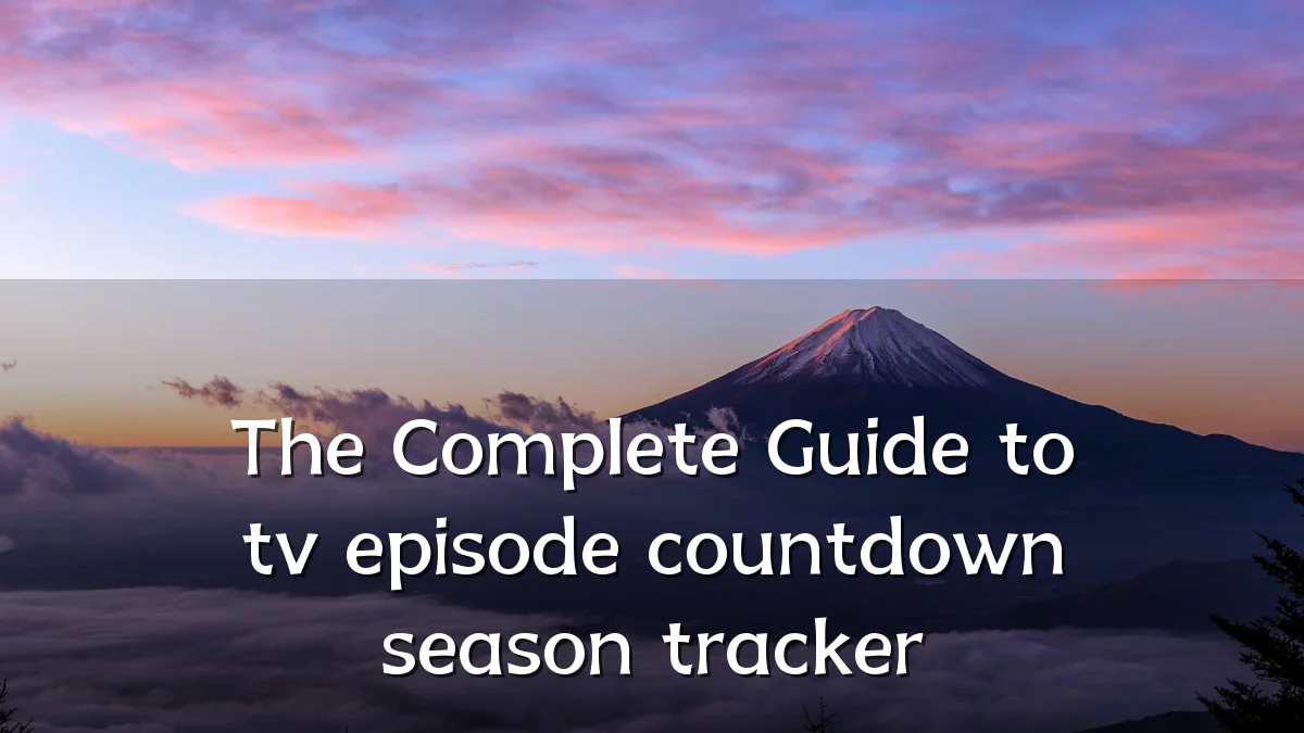 The Complete Guide to tv episode countdown season tracker