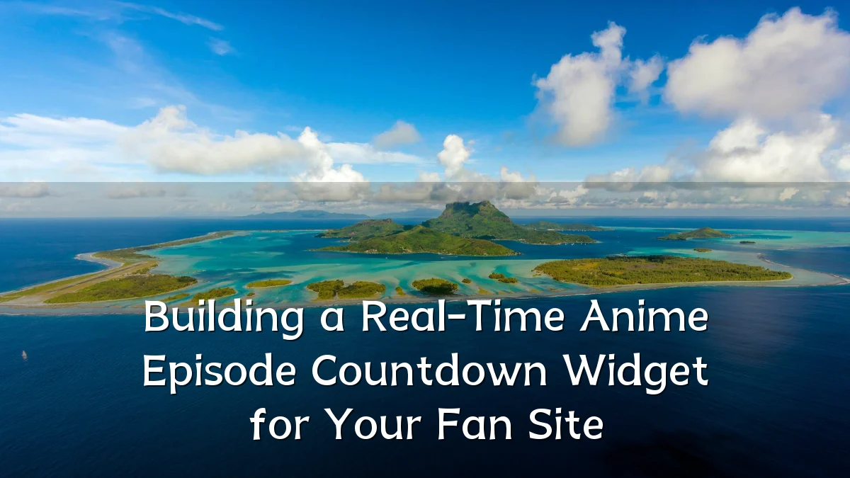 Building a Real-Time Anime Episode Countdown Widget for Your Fan Site