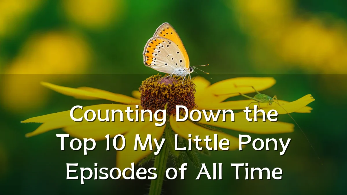 Counting Down the Top 10 My Little Pony Episodes of All Time