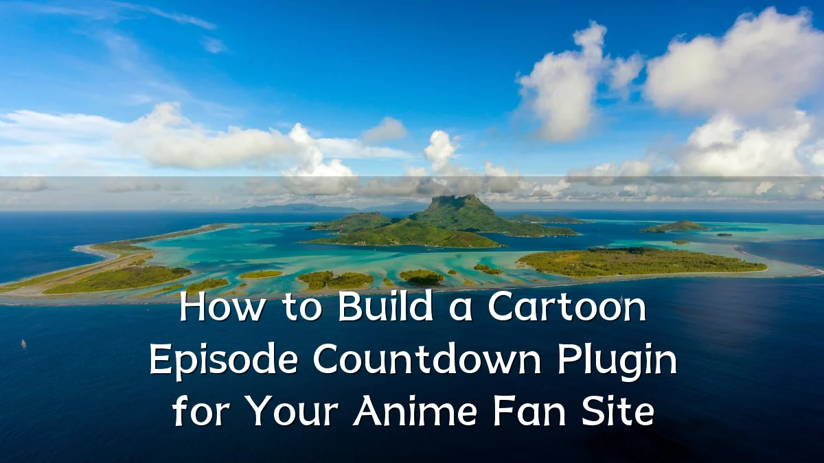 How to Build a Cartoon Episode Countdown Plugin for Your Anime Fan Site