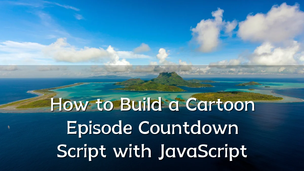How to Build a Cartoon Episode Countdown Script with JavaScript