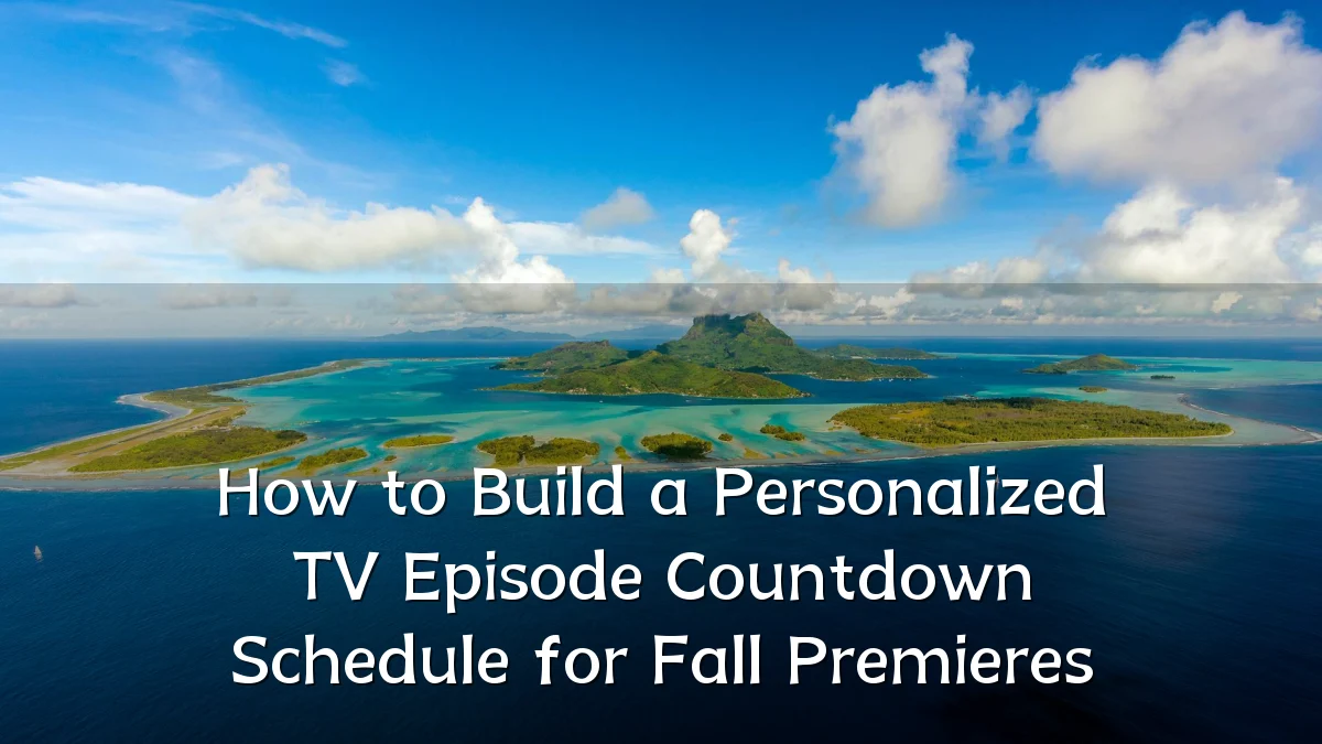 How to Build a Personalized TV Episode Countdown Schedule for Fall Premieres