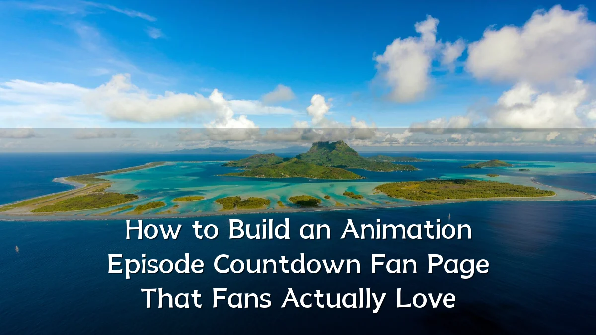 How to Build an Animation Episode Countdown Fan Page That Fans Actually Love