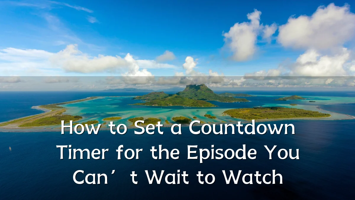 How to Set a Countdown Timer for the Episode You Can’t Wait to Watch