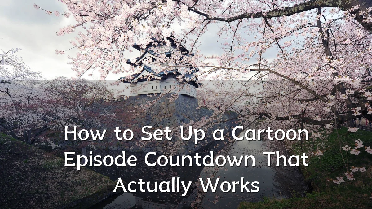 How to Set Up a Cartoon Episode Countdown That Actually Works