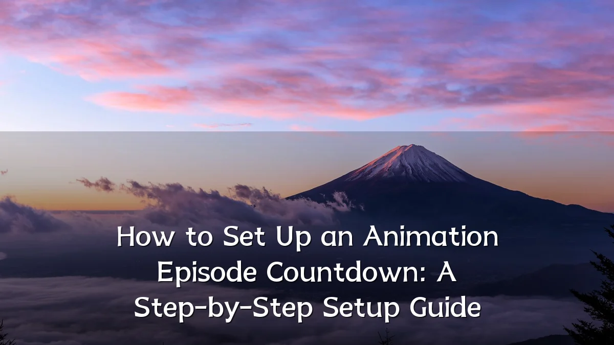 How to Set Up an Animation Episode Countdown: A Step-by-Step Setup Guide