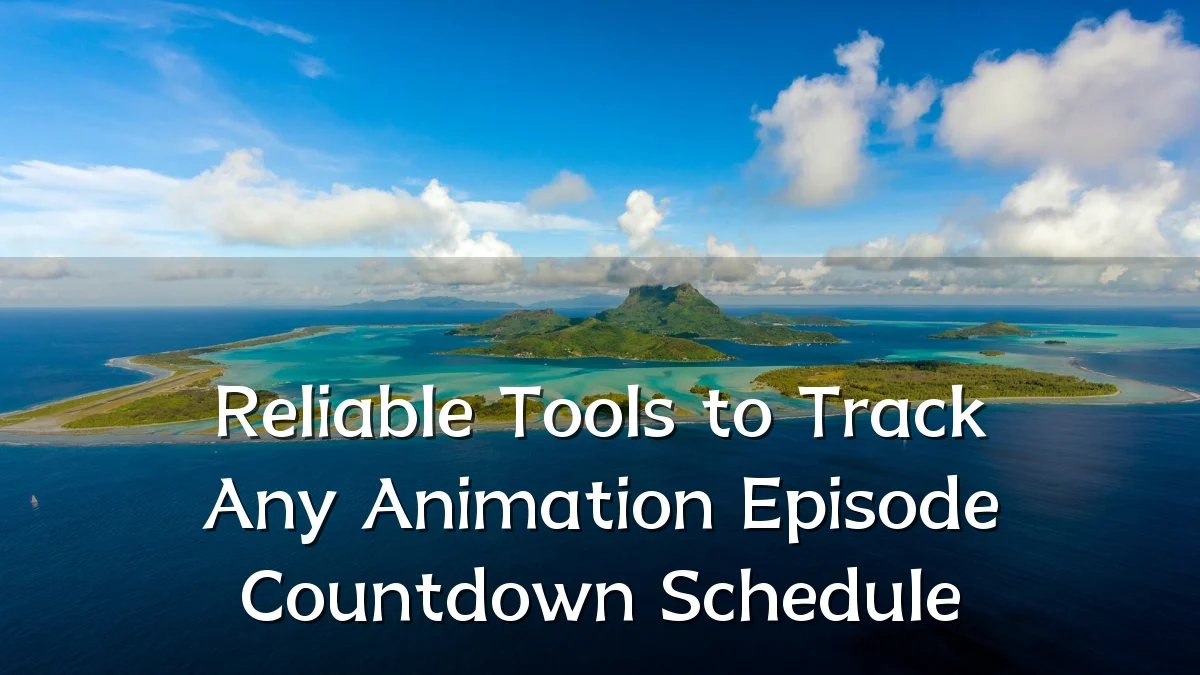 Reliable Tools to Track Any Animation Episode Countdown Schedule