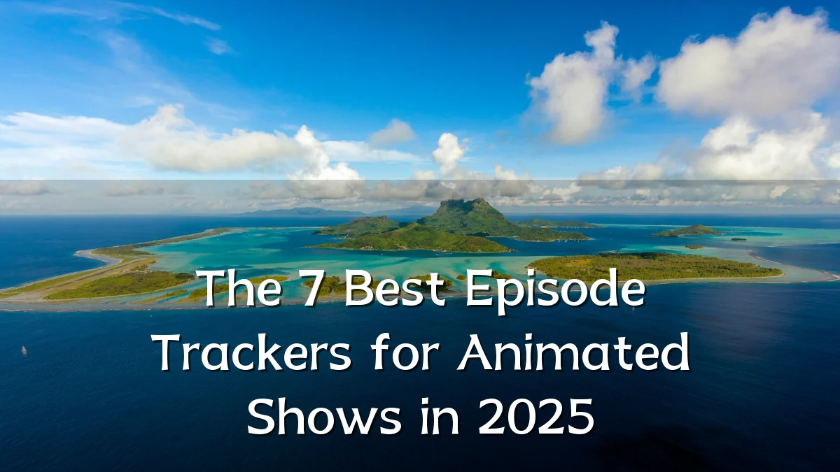 The 7 Best Episode Trackers for Animated Shows in 2025