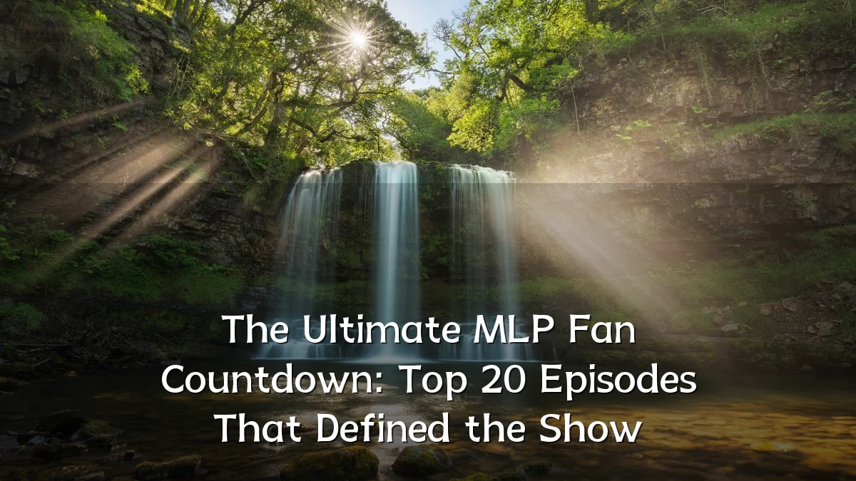 The Ultimate MLP Fan Countdown: Top 20 Episodes That Defined the Show