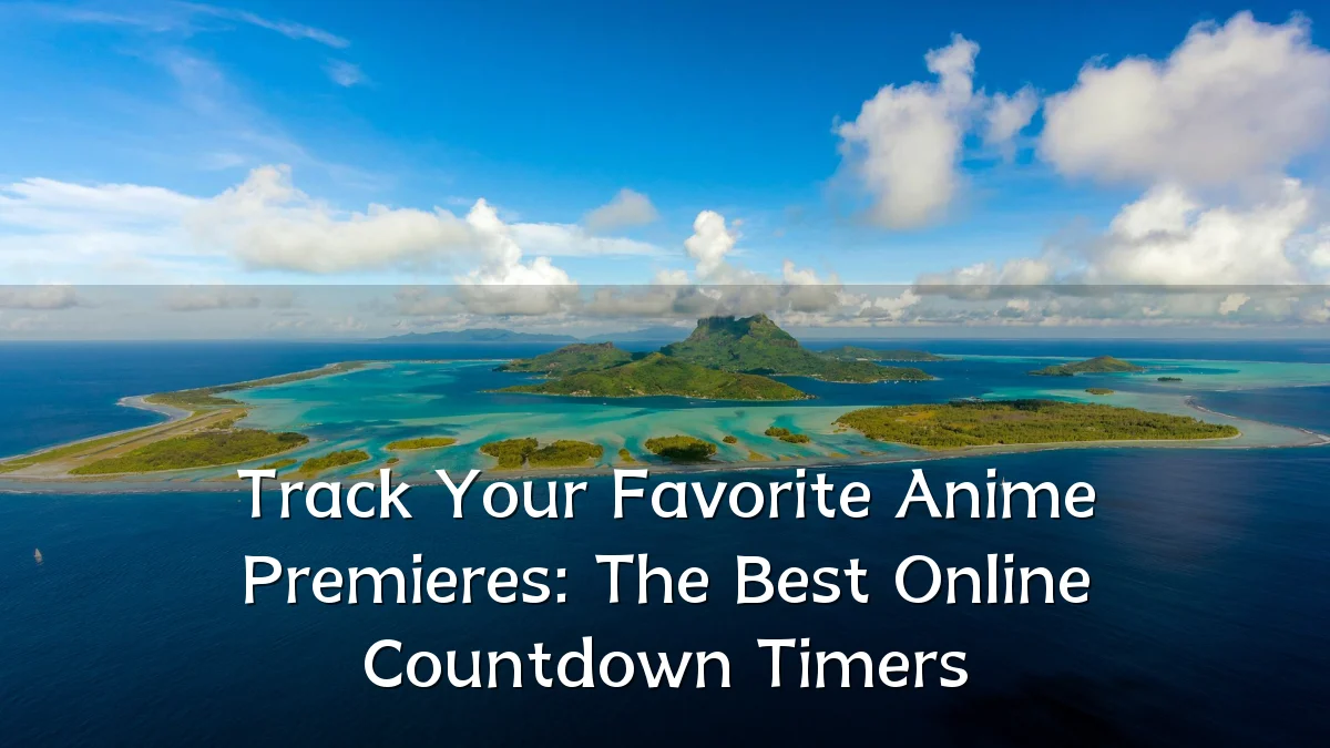 Track Your Favorite Anime Premieres: The Best Online Countdown Timers