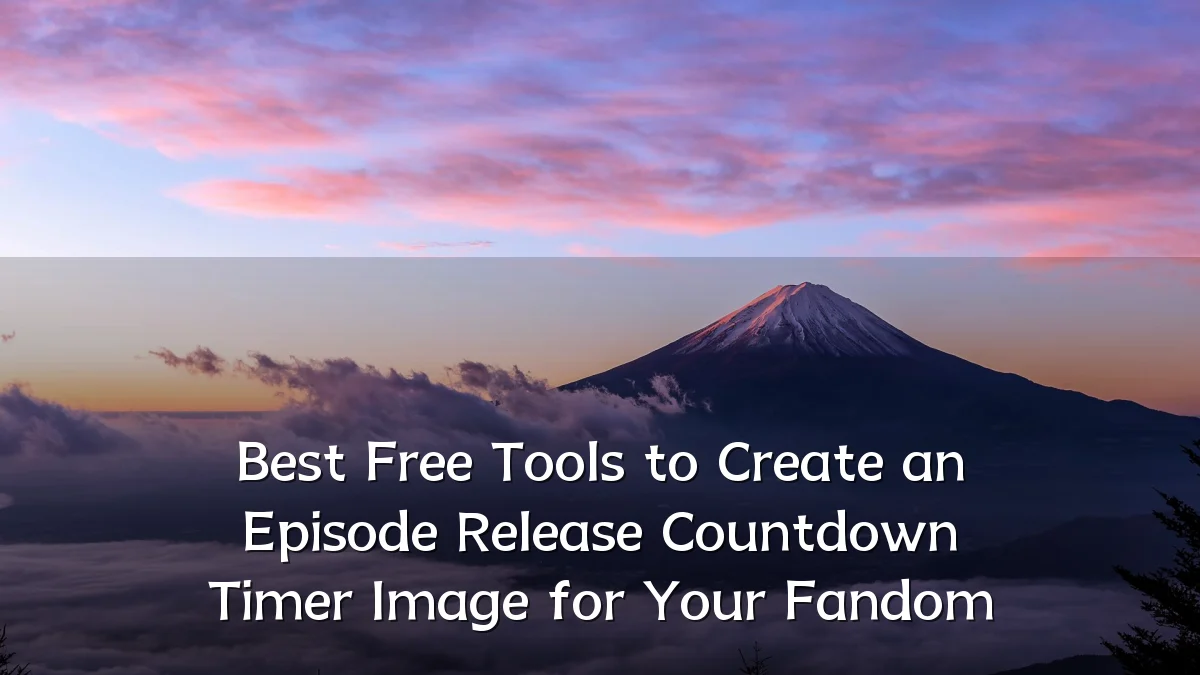 Best Free Tools to Create an Episode Release Countdown Timer Image for Your Fandom
