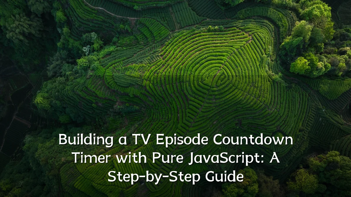Building a TV Episode Countdown Timer with Pure JavaScript: A Step-by-Step Guide