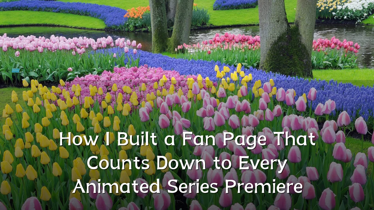 How I Built a Fan Page That Counts Down to Every Animated Series Premiere