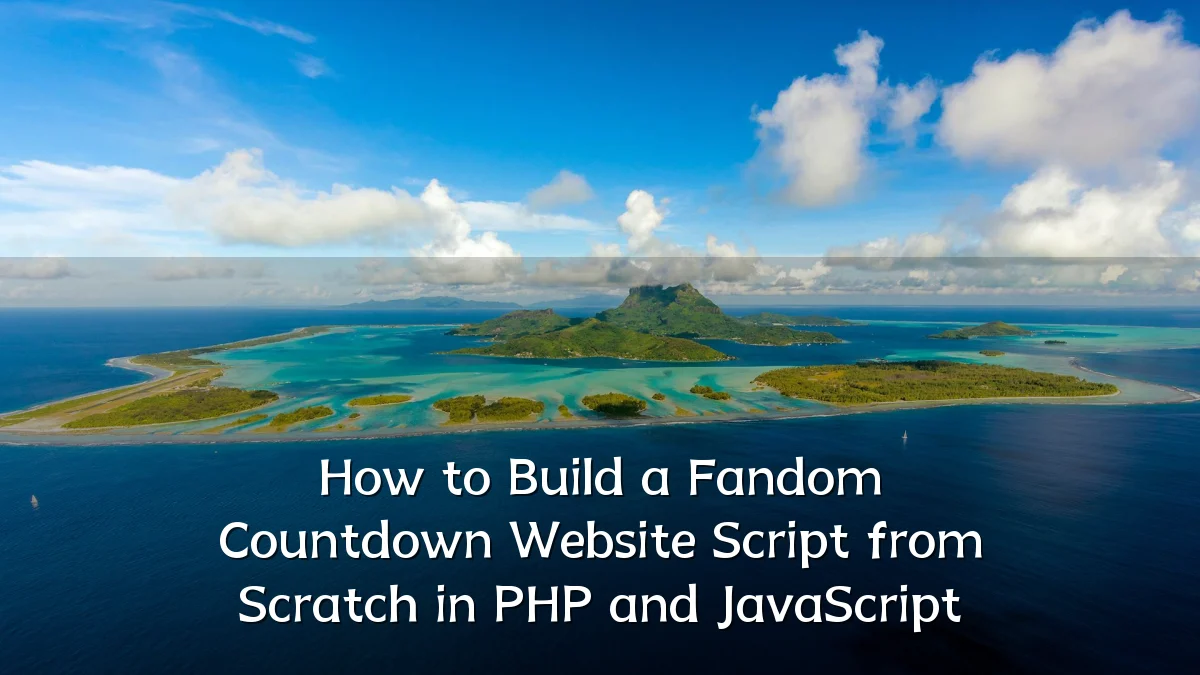 How to Build a Fandom Countdown Website Script from Scratch in PHP and JavaScript
