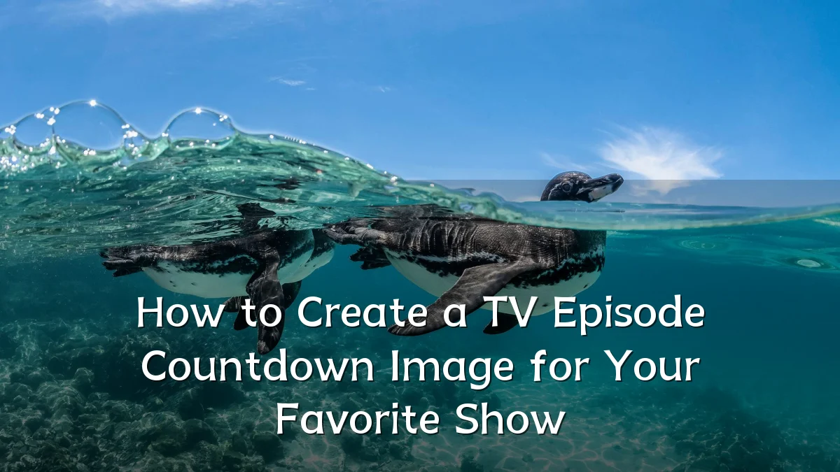 How to Create a TV Episode Countdown Image for Your Favorite Show