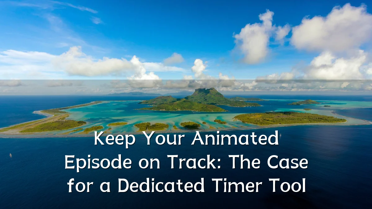 Keep Your Animated Episode on Track: The Case for a Dedicated Timer Tool