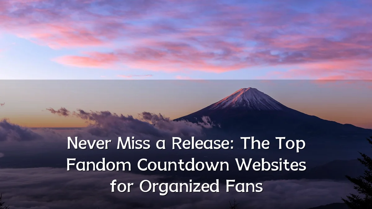 Never Miss a Release: The Top Fandom Countdown Websites for Organized Fans