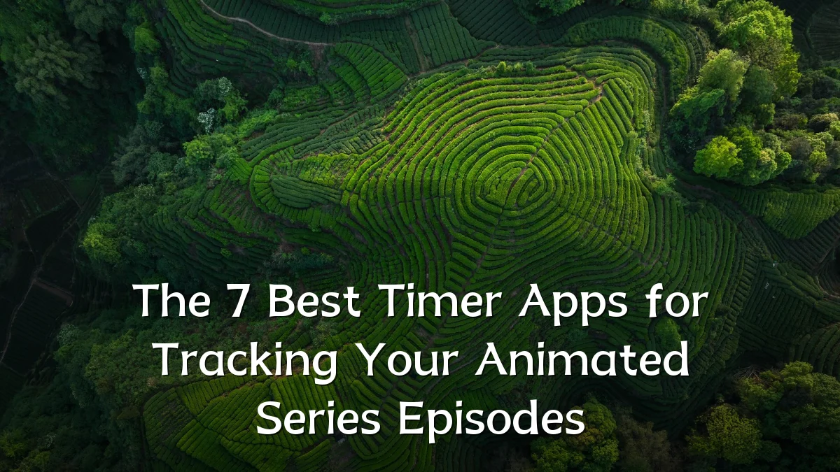 The 7 Best Timer Apps for Tracking Your Animated Series Episodes